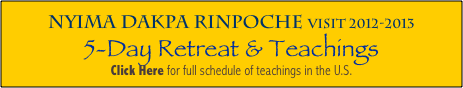 
Nyima Dakpa Rinpoche Visit 2012-2013
5-Day Retreat & Teachings
Click Here for full schedule of teachings in the U.S.