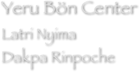 Yeru Bön Center
Latri Nyima 
Dakpa Rinpoche