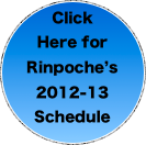 Click Here for Rinpoche’s 2012-13 Schedule